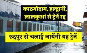 यात्री ध्यान दें (भारी बारिश) : काठगोदाम, हल्द्वानी, लालकुआं से ट्रेनें रद्द, रुद्रपुर से चलाई जायेंगी यह ट्रेनें