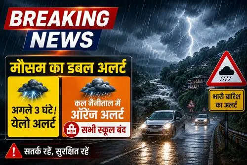 mausam ब्रेकिंग न्यूज : अगले तीन घंटे बेहद भारी, कल 'ऑरेंज अलर्ट', नैनीताल के सभी स्कूल बंद