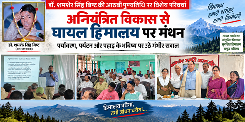 himalaya अनियंत्रित विकास से घायल हिमालय पर गहन मंथन