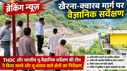 thdc ब्रेकिंग न्यूज: खैरना-क्वारब मार्ग पर वैज्ञानिक सर्वेक्षण